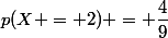 p(X = 2) = \dfrac{4}{9}