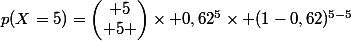 p(X=5)=\begin{pmatrix} 5\\ 5 \end{pmatrix}\times 0,62^{5}\times (1-0,62)^{5-5}