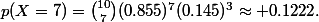p(X=7)=\binom{10}{7}(0.855)^7(0.145})^{3}\approx 0.1222.