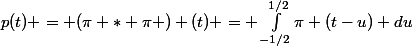 p(t) = (\pi * \pi ) (t) = \int_{-1/2}^{1/2}{\pi (t-u}) du