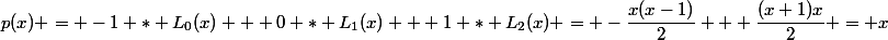 p(x) = -1 * L_0(x) + 0 * L_1(x) + 1 * L_2(x) = -\dfrac{x(x-1)}{2} + \dfrac{(x+1)x}{2} = x