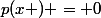 p(x ) = 0