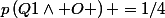 p\left(Q1\wedge O \right) =1/4