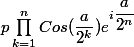p\prod^{n}_{k=1}Cos(\dfrac{a}{2^k})e^{i\dfrac{a}{2^n}}
