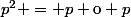 p^2 = p \mathrm{o} p