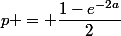 p = \dfrac{1-e^{-2a}}{2}