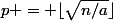 p = \lfloor\sqrt{n/a}\rfloor