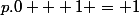 p.0 + 1 = 1