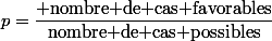 p=\dfrac{\text{ nombre de cas favorables}}{\text{nombre de cas possibles}}