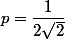 p=\dfrac{1}{2\sqrt{2}}