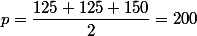 p=\dfrac{125+125+150}{2}=200