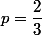 p=\dfrac23