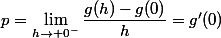 p=\lim\limits_{h\to 0^-}\dfrac{g(h)-g(0)}{h}=g'(0)