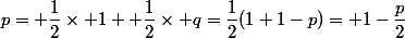 p= \dfrac12\times 1 +\dfrac12\times q=\dfrac12(1+1-p)= 1-\dfrac{p}2