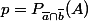 p=P_{\bar{a}\cap\bar{b}}(A)