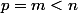 p=m<n