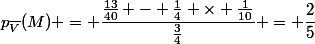 p_{\overline{V}}(M) = \dfrac{\frac{13}{40} - \frac{1}{4} \times \frac{1}{10}}{\frac{3}{4}} = \dfrac{2}{5}