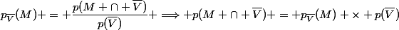 p_{\overline{V}}(M) = \dfrac{p(M \cap \overline{V})}{p(\overline{V})} \Longrightarrow p(M \cap \overline{V}) = p_{\overline{V}}(M) \times p(\overline{V})