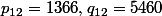 p_{12}=1366,\ q_{12}=5460