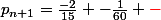 p_{n+1}=\frac{-2}{15} -\frac{1}{60} \color{red}-&nbsp;&nbsp;\color{black}\frac{(-1)^{n-1}}{5^n}+0,8