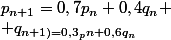 p_{n+1}=0,7p_n+0,4q_n
 \\ q_{n+1)=0,3_pn+0,6q_n