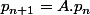 p_{n+1}=A.p_n