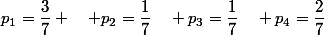 p_1=\dfrac{3}{7} \quad p_2=\dfrac{1}{7}\quad p_3=\dfrac{1}{7}\quad p_4=\dfrac{2}{7}
