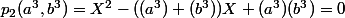 p_2(a^3,b^3)=X^2-((a^3)+(b^3))X+(a^3)(b^3)=0