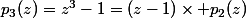p_3(z)=z^3-1=(z-1)\times p_2(z)