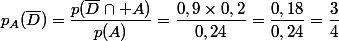 p_A(\overline{D})=\dfrac{p(\overline{D}\cap A)}{p(A)}=\dfrac{0,9\times0,2}{0,24}=\dfrac{0,18}{0,24}=\dfrac{3}{4}