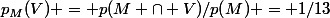 p_M(V) = p(M \cap V)/p(M) = 1/13