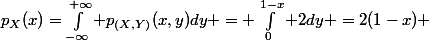 p_X(x)=\int_{-\infty}^{+\infty} p_{(X,Y)}(x,y)dy = \int_0^{1-x} 2dy =2(1-x) 