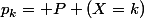 p_k= P (X=k)