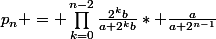 p_n = \prod_{k=0}^{n-2}{\frac{2^kb}{a+2^kb}}* \frac{a}{a+2^{n-1}}