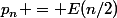 p_n = E(n/2)