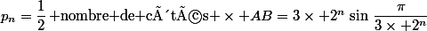 p_n=\dfrac{1}{2}\,\text{ nombre de côtés }\times AB=3\times 2^n\,\sin\,\dfrac{\pi}{3\times 2^n}