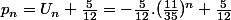 p_n=U_n+\frac{5}{12}=-\frac{5}{12}.(\frac{11}{35})^n+\frac{5}{12}
