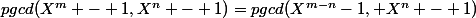 pgcd(X^m - 1,X^n - 1)=pgcd(X^{m-n}-1, X^n - 1)