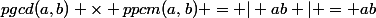 pgcd(a,b) \times ppcm(a,b) = \vert ab \vert = ab