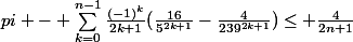 pi - \sum_{k=0}^{n-1}{\frac{(-1)^k}{2k+1}(\frac{16}{5^{2k+1}}-\frac{4}{239^{2k+1}})}\leq \frac{4}{2n+1}