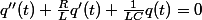 q''(t)+\frac{R}{L}q'(t)+\frac{1}{LC}q(t)=0