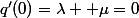 q'(0)=\lambda +\mu=0
