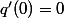 q'(0)=0