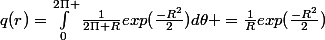 q(r)=\int_{0}^{2\Pi }{\frac{1}{2\Pi R}exp(\frac{-R^2}{2})}d\theta =\frac{1}{R}exp(\frac{-R^2}{2})