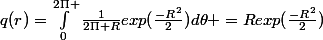 q(r)=\int_{0}^{2\Pi }{\frac{1}{2\Pi R}exp(\frac{-R^2}{2})}d\theta =Rexp(\frac{-R^2}{2})