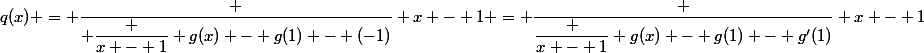 q(x) = \dfrac { \dfrac {x - 1} {g(x) - g(1)} - (-1)} {x - 1} = \dfrac {\dfrac {x - 1} {g(x) - g(1)} - g'(1)} {x - 1}