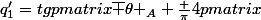 q^{\prime}_1=tg\begin {pmatrix}\overline {\theta }_A+\frac {\pi}{4}\end {pmatrix}