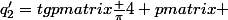 q^{\prime}_2=tg\begin {pmatrix}\frac {\pi}{4} \end {pmatrix} 