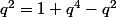 q^2=1+q^4-q^2