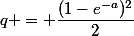 q = \dfrac{(1-e^{-a})^2}{2}
